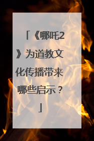 《哪吒2》为道教文化传播带来哪些启示？