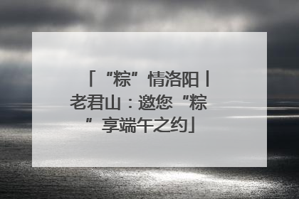 “粽”情洛阳丨老君山：邀您“粽”享端午之约