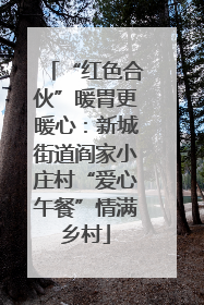 “红色合伙”暖胃更暖心：新城街道阎家小庄村“爱心午餐”情满乡村