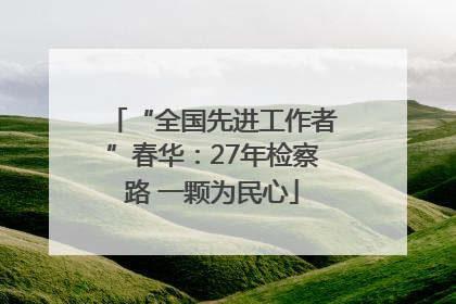 “全国先进工作者”春华：27年检察路 一颗为民心
