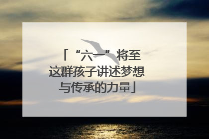 “六一”将至 这群孩子讲述梦想与传承的力量