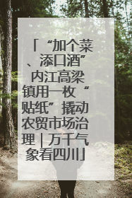 “加个菜、添口酒” 内江高梁镇用一枚“贴纸”撬动农贸市场治理｜万千气象看四川