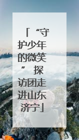 “守护少年的微笑” 探访团走进山东济宁