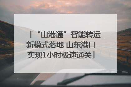“山港通”智能转运新模式落地 山东港口实现1小时极速通关