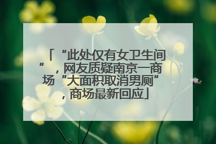 “此处仅有女卫生间”，网友质疑南京一商场“大面积取消男厕”，商场最新回应