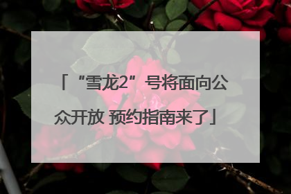 “雪龙2”号将面向公众开放 预约指南来了