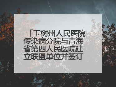 玉树州人民医院传染病分院与青海省第四人民医院建立联盟单位并签订对口帮扶协议