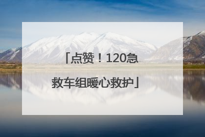点赞！120急救车组暖心救护