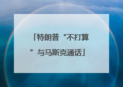 特朗普“不打算”与马斯克通话