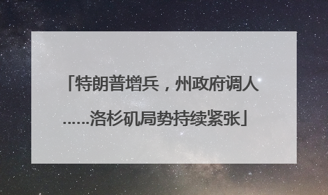 特朗普增兵，州政府调人……洛杉矶局势持续紧张