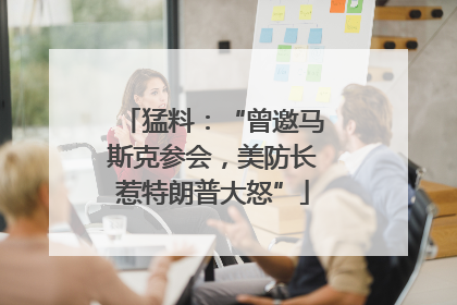 猛料：“曾邀马斯克参会，美防长惹特朗普大怒”