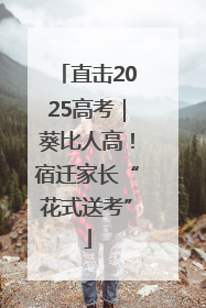 直击2025高考｜葵比人高！宿迁家长“花式送考”