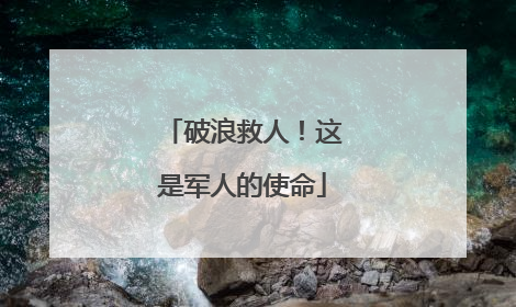 破浪救人！这是军人的使命