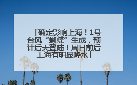 确定影响上海！1号台风“蝴蝶”生成，预计后天登陆！周日前后上海有明显降水