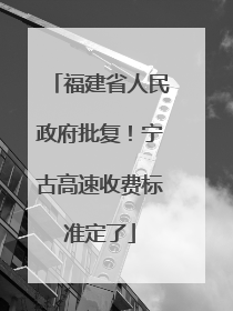 福建省人民政府批复！宁古高速收费标准定了