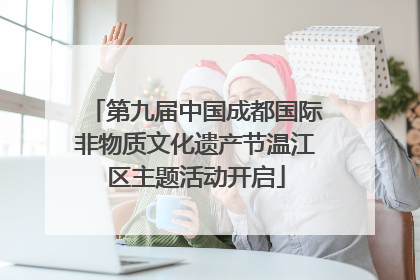 第九届中国成都国际非物质文化遗产节温江区主题活动开启