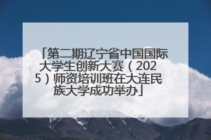 第二期辽宁省中国国际大学生创新大赛（2025）师资培训班在大连民族大学成功举办