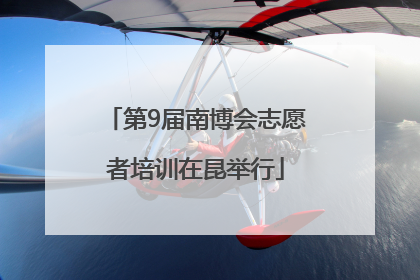 第9届南博会志愿者培训在昆举行