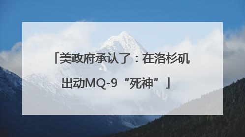 美政府承认了：在洛杉矶出动MQ-9“死神”