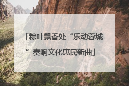 粽叶飘香处“乐动蓉城”奏响文化惠民新曲