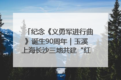 纪念《义勇军进行曲》诞生90周年｜玉溪上海长沙三地共建“红色思政教育共同体”