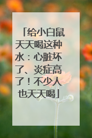 给小白鼠天天喝这种水：心脏坏了、炎症高了！不少人也天天喝