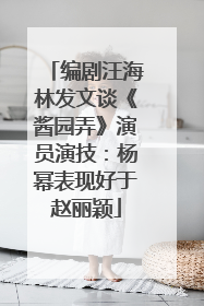 编剧汪海林发文谈《酱园弄》演员演技：杨幂表现好于赵丽颖