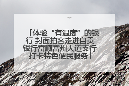 体验“有温度”的银行 封面拍客走进自贡银行富顺富州大道支行打卡特色便民服务
