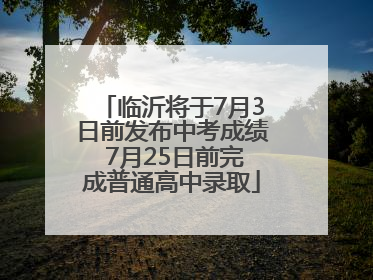 临沂将于7月3日前发布中考成绩 7月25日前完成普通高中录取