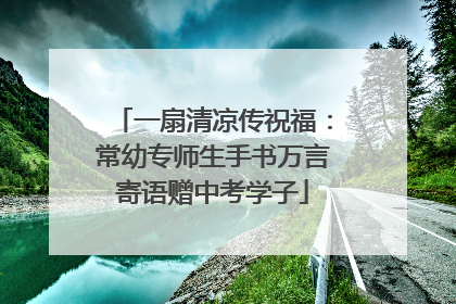 一扇清凉传祝福：常幼专师生手书万言寄语赠中考学子