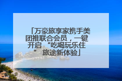 万豪旅享家携手美团推联合会员，一键开启 “吃喝玩乐住” 旅途新体验