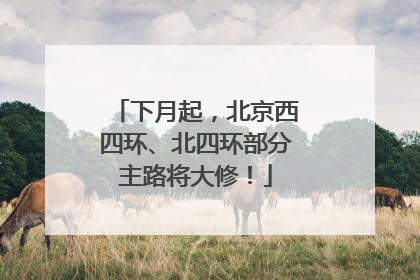 下月起，北京西四环、北四环部分主路将大修！