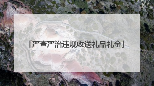 严查严治违规收送礼品礼金