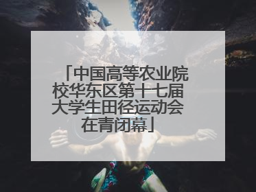 中国高等农业院校华东区第十七届大学生田径运动会在青闭幕