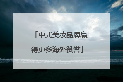 中式美妆品牌赢得更多海外赞誉