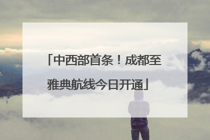 中西部首条！成都至雅典航线今日开通