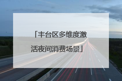 丰台区多维度激活夜间消费场景