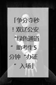 争分夺秒！双辽公安“绿色通道”助考生5分钟“办证”入场