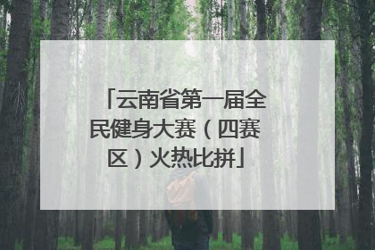 云南省第一届全民健身大赛（四赛区）火热比拼
