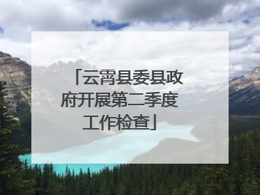 云霄县委县政府开展第二季度工作检查