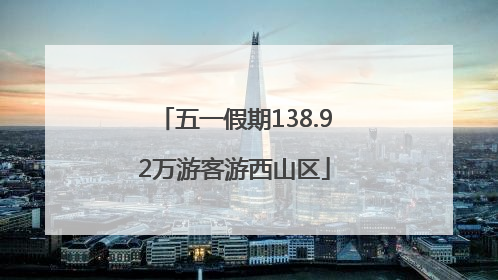 五一假期138.92万游客游西山区