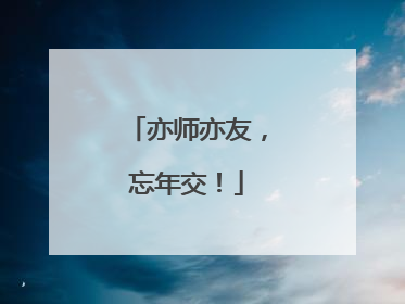 亦师亦友，忘年交！