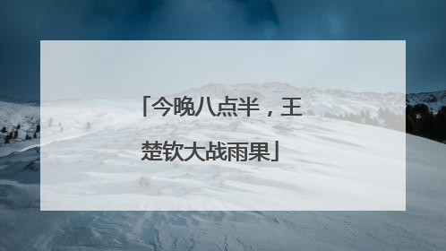 今晚八点半，王楚钦大战雨果