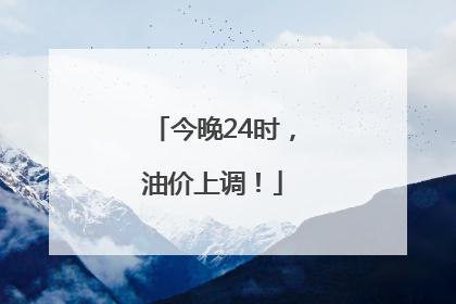 今晚24时，油价上调！