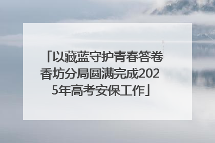 以藏蓝守护青春答卷 香坊分局圆满完成2025年高考安保工作