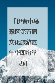 伊春市乌翠区第五届文化旅游嘉年华即将举办