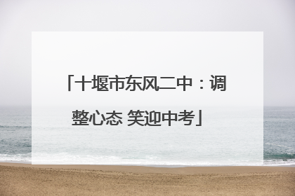 十堰市东风二中：调整心态 笑迎中考