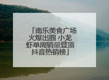 南乐美食广场火爆出圈 小龙虾单周销量登顶抖音热销榜