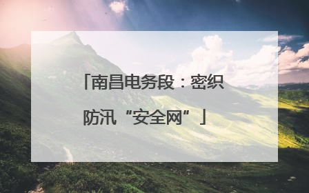南昌电务段：密织防汛“安全网”