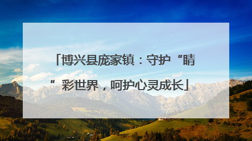 博兴县庞家镇：守护“睛”彩世界，呵护心灵成长